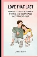 Love That Last: proven steps to building a strong and sustainable love relationship B0BXNFH9SY Book Cover