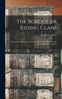 The Border or Riding Clans: Followed by a History of the Clan Dixon and a Brief Account of the Family of the Author 1015505791 Book Cover
