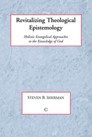 Revitalizing Theological Epistemology: Holisitc Evangelical Approaches to the Knowledge of God 0227173341 Book Cover