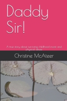 Daddy Sir!: A true story about surviving childhood incest and physical abuse 1079298010 Book Cover
