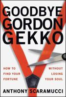 Goodbye Gordon Gekko: How to Find Your Fortune Without Losing Your Soul 1394329857 Book Cover