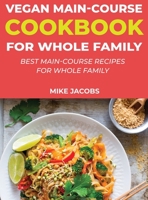 Vegan Main-Course Cookbook for Whole Family: Best Main-Course Recipes for Whole Family 1667183869 Book Cover