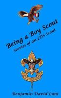 Being a Boy Scout: Stories of an Lds Scout 1515128512 Book Cover