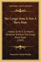 The Congo State Is Not A Slave State: A Reply To Mr. E. D. Morel's Pamphlet Entitled The Congo Slave State (1903) 1437162908 Book Cover