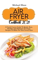 Air Fryer Cookbook 2021: Crash Course Guide To Quick, Easy, Healthy And Delicious Air Fryer Recipes To Make For Your Loved Ones 1088288286 Book Cover