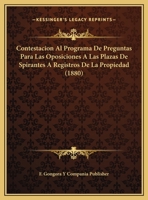 Contestacion Al Programa De Preguntas Para Las Oposiciones A Las Plazas De Spirantes A Registros De La Propiedad (1880) 116965049X Book Cover