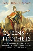 Queens and Prophets: How Arabian Noblewomen and Holy Men Shaped Paganism, Christianity and Islam 0861544455 Book Cover