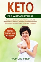 Keto for Woman Over 50: The Ultimate Guide for a Healthy Weight Loss After 50. Understand your Nutritional Needs for Diabetes Prevention and Balance your Hormones. Recipes to Reset your Metabolism B0851MXVBF Book Cover