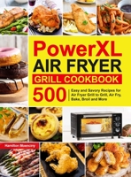 PowerXL Air Fryer Grill Cookbook: 500 Easy and Savory Recipes for Air Fryer Grill to Grill, Air Fry, Bake, Broil and More 1637332505 Book Cover