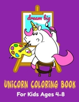 Dream Big: Unicorn Coloring Book. For Kids Ages 4-8 (Coloring& Drawing) 1690683295 Book Cover