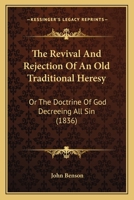 The Revival And Rejection Of An Old Traditional Heresy: Or The Doctrine Of God Decreeing All Sin 1021423513 Book Cover