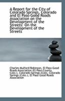 A Report for the City of Colorado Springs, Colorado and El Paso Good Roads Association on the Develo 1110964919 Book Cover