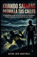 Cuando Satanas patrulla tus calles: el expediente oculto de la corrupción en Charallave policía fiscalía y el secuestro de una ciudad (Spanish Edition) B0HBLRLH4D Book Cover