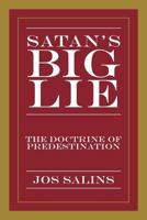 Satan's Big Lie: The Doctrine of Predestination 1479781258 Book Cover