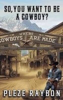 So, You Want to Be a Cowboy? B0DYSMJMS6 Book Cover