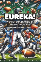 Eureka! A Quick Discovery of: The Fun Facts and History of Football For Kids 9-12 B0CR8K6GQ4 Book Cover
