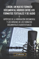 I-book: un nuevo formato documental híbrido entre los formatos textuales y de audio: Hipótesis de la hibridación documental y los orígenes de los formatos documentales audiotextuales B089266VPN Book Cover