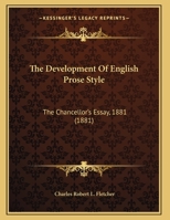 The development of English prose style: the chancellor's essay, 1881 127598651X Book Cover