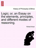 Logic; or, an Essay on the elements, principles, and different modes of reasoning. 1241475601 Book Cover