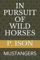 IN PURSUIT OF WILD HORSES: MUSTANGERS 1075756820 Book Cover