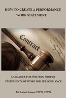 How to Create a Performance Work Statement: Guidance for Writing Proper Statements of Work for Performance 1539812677 Book Cover