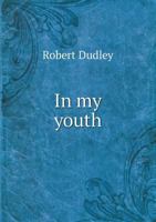 In My Youth: From the Posthumous Papers of Robert Dudley 1599153149 Book Cover