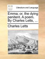 Emma; or, the dying penitent. A poem. By Charles Letts, ... 1140808249 Book Cover