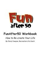 Fun After 50 Workbook: How to Re-Create Your Life 1479747939 Book Cover