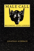 Male Call: Becoming Jack London (New Americanists) 0822318202 Book Cover