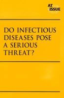 At Issue Series - Do Infectious Diseases Pose a Serious Threat? (hardcover edition) (At Issue Series) 0737723300 Book Cover