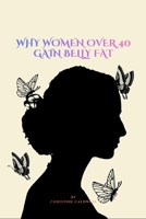 WHY WOMEN OVER 40 GAIN BELLY FAT: How to Lose Stubborn Belly Fat by Balancing Hormones, Boosting Metabolism, and Building Lasting Healthy Habits B0HBKR5Y6H Book Cover