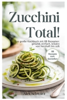 Zucchini total! 88 Rezepte zum Genießen – Von herzhaft bis süß, von einfach bis raffiniert. (German Edition) B0F83RG45Z Book Cover