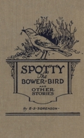 Spotty the Bower Bird: and other nature stories 1925729974 Book Cover