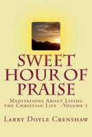 Sweet Hour of Praise: Meditations about Living the Christian Life - Volume 1 1540618641 Book Cover