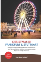 Christmas in Frankfurt & Stuttgart: Experience Germany’s Festive Markets with Itineraries, Local Secrets, Culinary Delights, Seasonal Events, Day Trips, and Family Adventures B0FR3CN9C1 Book Cover