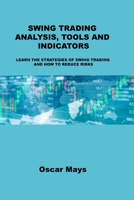 Swing Trading Analysis, Tools and Indicators: Learn the Strategies of Swing Trading and How to Reduce Risks 1806032198 Book Cover