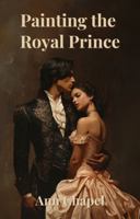 Painting the Royal Prince: A Steamy Contemporary Romance Novel 1948768526 Book Cover