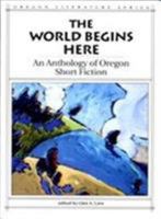 The World Begins Here: An Anthology of Oregon Short Fiction (Oregon Literature, Vol 1) 0870713701 Book Cover