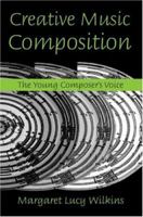 Creative Music Composition: The Young Composer's Voice 0415974674 Book Cover