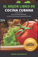 El Mejor Libro de Cocina Cubana: Una Gu�a para preparar la deliciosa Comida Cubana desde cero - Las 50 recetas m�s populares B08HJ5HJSQ Book Cover