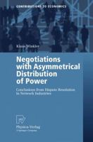 Negotiations with Asymmetrical Distribution of Power: Conclusions from Dispute Resolution in Network Industries (Contributions to Economics) 3790817430 Book Cover