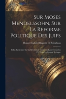 Sur Moses Mendelssohn, Sur La Reforme Politique Des Juifs: Et En Particulier Sur La Révolution Tentée En Leur Faveur En 1753 Dans La Grande Bretagne 1021697559 Book Cover