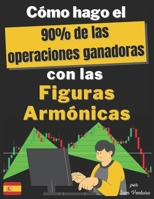 Cómo hago el 90% de las operaciones ganadoras con las Figuras armónicas V2: El método poco conocido para copiar inversores institucionales y obtener ... con patrones armónicos B094VR56FS Book Cover