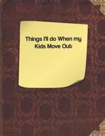 Things I'll do When my Kids Move Out 1091307628 Book Cover