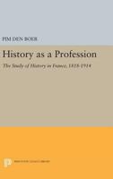 History as a Profession: The Study of History in France, 1818-1914 0691605157 Book Cover