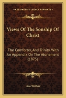 Views Of The Sonship Of Christ: The Comforter, And Trinity. With An Appendix On The Atonement 1436788439 Book Cover