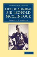 Life of Admiral Sir Leopold McClintock, K.C.B., D.C.L., L.L.D., F.R.S., V.P.R.G.S. 110807507X Book Cover