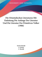 Die Orientalischen Literaturen Mit Einleitung Die Anfange Der Literatur Und Die Literatur Der Primitiven Volker (1906) 1168467853 Book Cover