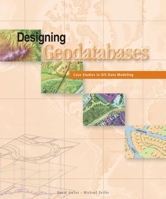 Designing Geodatabases: Case Studies in GIS Data Modeling 158948021X Book Cover