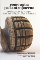 Como agua pa'l Antropoceno: Manual para el planeta con recetas, relatos y ciencia 1087369894 Book Cover
